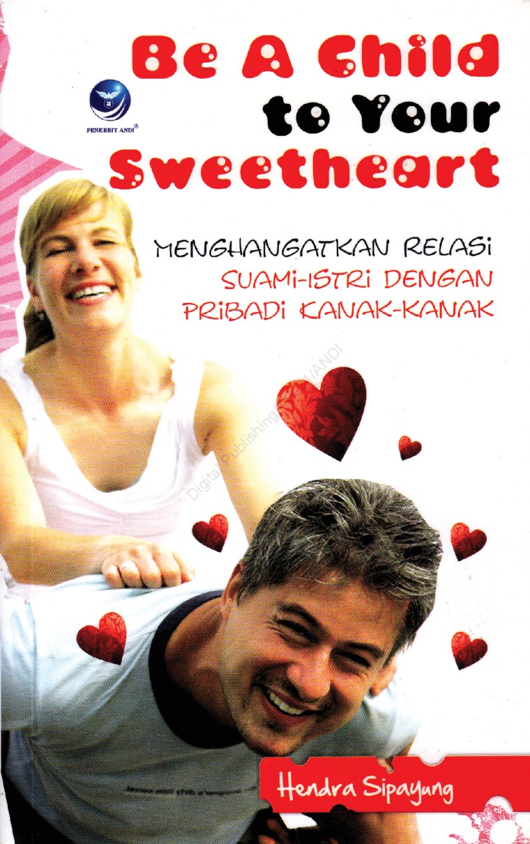 Cover Be A Child To Your Sweetheart :  Menghangatkan Relasi Suami-Istri dengan Pribadi Kanak-kanak / Hendra Sipayung