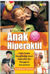 Cover Anak hiperaktif :  cara cerdas menghadapi anak hiperaktif dan gangguan konsentrasi / Ferdinand Zaviera ; editor, Ilyya Muhsin