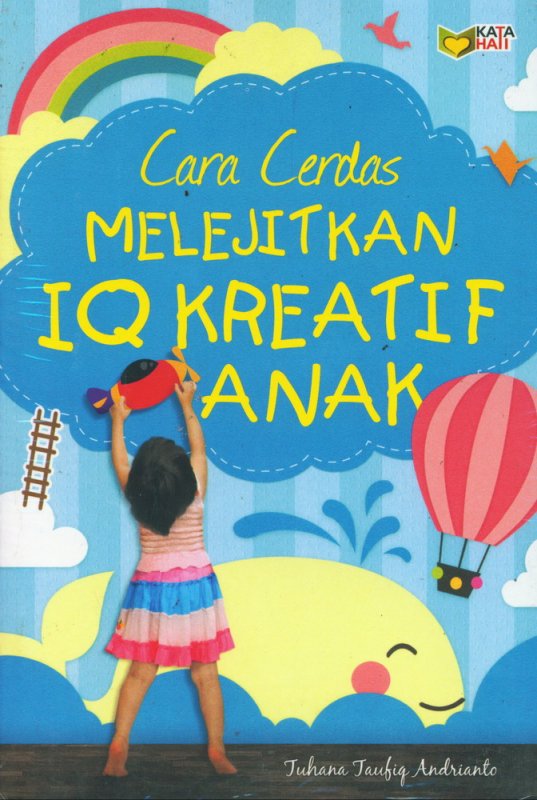 Cover Cara cerdas melejitkan IQ kreatif anak / Tuhana Taufiq Andrianto ; editor, Rose Kusumaning Ratri.